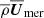 $ \overline{\rho}\overline{\boldsymbol{U}}_{\mathrm{mer}} $