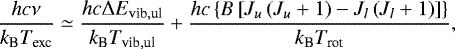 \begin{equation*}\frac{hc\nu}{k_{\textrm{B}}T_{\textrm{exc}}}\simeq\frac{hc\Delta E_{\textrm{vib},\textrm{ul}}}{k_{\textrm{B}}T_{\textrm{vib},\textrm{ul}}}&#x002B;\frac{hc\left\{B\left[J_u\left(J_u&#x002B;1\right)-J_l\left(J_l&#x002B;1\right)\right]\right\}}{k_{\textrm{B}}T_{\textrm{rot}}},\end{equation*}