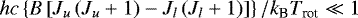 $hc\left\{B\left[J_u\left(J_u&#x002B;1\right)-J_l\left(J_l&#x002B;1\right)\right]\right\}/k_{\textrm{B}}T_{\textrm{rot}}\ll 1$