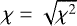 $\chi=\sqrt{\chi^2}$