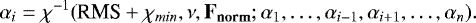 \begin{equation*}\alpha_i=\chi^{-1}(\textrm{RMS}&#x002B;\chi_{min},\mathbf{\nu},\mathbf{F_{norm}};\alpha_1,\ldots,\alpha_{i-1},\alpha_{i&#x002B;1},\ldots,\alpha_n).\end{equation*}