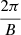 $ \frac{2\pi}{B} $