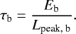 \begin{equation*} \tau_{\textrm{b}} = \frac{E_{\textrm{b}}}{L_{\textrm{peak, b}}}.\end{equation*}
