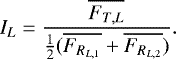 \begin{equation*} I_{L} = \frac{\overline{F_{T,L}}}{\frac{1}{2} (\overline{F_{R_{L,1}}} &#x002B; \overline{F_{R_{L,2}}})}.\end{equation*}
