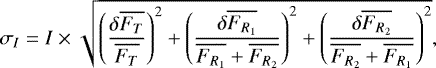 \begin{equation*} \sigma_I = I \times \sqrt{\left (\frac{\delta \overline{F_{T}}}{\overline{F_{T}}}\right)^2&#x002B; \left (\frac{\delta\overline{F_{R_{1}}}}{\overline{F_{R_{1}}}&#x002B;\overline{F_{R_{2}}}}\right)^2&#x002B; \left (\frac{\delta \overline{F_{R_{2}}}}{\overline{F_{R_{2}}}&#x002B;\overline{F_{R_{1}}}}\right)^2},\end{equation*}