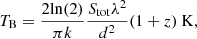 $$ \begin{aligned} T_{\rm B} =\frac{2 \mathrm {ln}(2)}{\pi k}\frac{S_{ \mathrm{tot} } \lambda ^2}{d^2}(1+z)\ \mathrm K , \end{aligned} $$