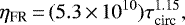 \begin{equation*} \eta _{\textrm{FR}}\,{=}\,(5.3\,{\times}\,10^{10}) \tau _{\textrm{circ}} ^{1.15},\end{equation*}