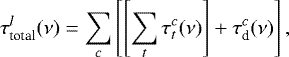 \begin{equation*}\tau_{\textrm{total}}^{l}(\nu) = \sum_c \left[\left[ \sum_t \tau_t^c (\nu) \right] &#x002B; \tau_{\textrm{d}}^{c} (\nu)\right], \end{equation*}