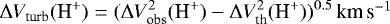 \begin{equation*}\Delta V_{\textrm{turb}}(\textrm{H}^&#x002B;) = (\Delta V_{\textrm{obs}}^2(\textrm{H}^&#x002B;)-\Delta V_{\textrm{th}}^2(\textrm{H}^&#x002B;))^{0.5}\,${km\,s$^{-1}$}$\end{equation*}