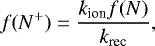 \begin{equation*}f(N^&#x002B;) = \frac{k_{\textrm{ion}}f(N)}{k_{\textrm{rec}}}, \,\end{equation*}