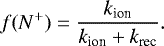 \begin{equation*}f(N^&#x002B;) = \frac{k_{\textrm{ion}}}{k_{\textrm{ion}}&#x002B;k_{\textrm{rec}}}.\end{equation*}