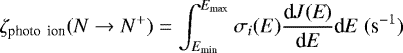 \begin{equation*}\zeta_{\textrm{photo\, ion}}(N \rightarrow N^&#x002B;) = \int_{E_{\textrm{min}}}^{E_{\textrm{max}}} \sigma_i(E) \frac{\textrm{d}{J}(\textit{E})}{\textrm{d}\textit{E}} {\textrm{d}\textit{E}}\,\, {(\textrm{s}^{-1})}\,\,\end{equation*}
