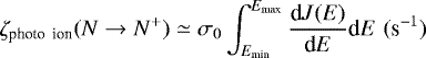 \begin{equation*}\zeta_{\textrm{photo\, ion}}(N \rightarrow N^&#x002B;) \simeq \sigma_0 \int_{E_{\textrm{min}}}^{E_{\textrm{max}}} \frac{\textrm{d}J(E)}{\textrm{d}E} \textrm{d}E\,\, {(\textrm{s}^{-1})}\,\,\end{equation*}