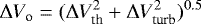 \begin{equation*}\Delta V_{\textrm{o}} =(\Delta V_{\textrm{th}}^2 &#x002B; \Delta V_{\textrm{turb}}^2)^{0.5}\,\end{equation*}