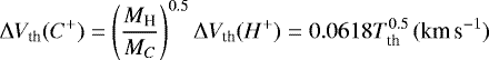 \begin{equation*}\Delta V_{\textrm{th}}(C^&#x002B;) = \left(\frac{M_{\textrm{H}}}{M_C}\right)^{0.5}\Delta V_{\textrm{th}}(H^&#x002B;) = 0.0618T_{\textrm{th}}^{0.5}\, (\textrm{km\,s}^{-1})\end{equation*}