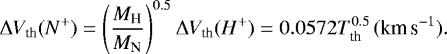 \begin{equation*}\Delta V_{\textrm{th}}(N^&#x002B;) = \left(\frac{M_{\textrm{H}}}{M_{\textrm{N}}}\right)^{0.5}\Delta V_{\textrm{th}}(H^&#x002B;) = 0.0572T_{\textrm{th}}^{0.5}\, (\textrm{km\,s}^{-1}).\end{equation*}