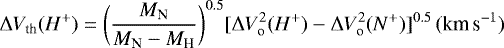 \begin{equation*}\Delta V_{\textrm{th}}(H^&#x002B;)=\bigg (\frac{M_{\textrm{N}}}{M_{\textrm{N}}-M_{\textrm{H}}}\bigg)^{0.5}[\Delta V_{\textrm{o}}^2(H^&#x002B;)-\Delta V_{\textrm{o}}^2(N^&#x002B;)]^{0.5}\, (\textrm{km\,s}^{-1})\,\end{equation*}
