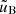 $ \tilde{u}_{\mathrm{B}} $