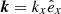 $ \boldsymbol{k} = k_x \hat e_x $