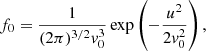 $$ \begin{aligned} f_0=\frac{1}{(2\pi )^{3/2}v_0^3}\exp \left(-\frac{u^2}{2v_0^2}\right), \end{aligned} $$