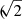 $ (\!\!\sqrt{2} $