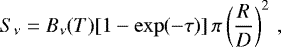 \begin{equation*}S_{\nu} = B_{\nu}(T) [1 - \exp(-\tau)]\, \pi \left(\frac{R}{D} \right)^2 \,, \end{equation*}