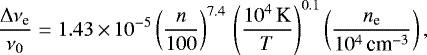\begin{equation*} \frac{\Delta \nu_{\textrm{e}}}{\nu_0} = 1.43\,{\times}\,10^{-5} \left(\frac{n}{100} \right)^{7.4}\, \left(\frac{10^4\,\textrm{K}}{T} \right)^{0.1} \left(\frac{n_{\textrm{e}}}{10^4\,\textrm{cm}^{-3}} \right) ,\end{equation*}
