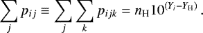 \begin{equation*} \sum_j p_{ij} \equiv \sum_j \sum_k p_{ijk} = n_{\textrm{H}} 10^{(Y_i - Y_{\textrm{H}})} \,. \end{equation*}