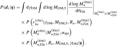 $$ \begin{aligned} \begin{aligned} {P}(\boldsymbol{d}_i|\boldsymbol{\eta }) =&\int \mathrm{d}\gamma _{\mathrm{DM}} \int \mathrm{d}\log {M_{\mathrm{DM},5}} \left|\frac{\mathrm{d}\log {M_{*}^{\mathrm{(true)}}}}{\mathrm{d}\theta _{\mathrm{Ein}}}\right|_{M_{*}^{\mathrm{(true)}}=M_{*,\mathrm{Ein}}^{\mathrm{(true)}}} \\&\times {P}\left(r_{\upmu _{\rm r}}^{(\mathrm{obs})}|\gamma _{\mathrm{DM}},M_{\mathrm{DM},5},R_{\mathrm{e}},M_{*,\mathrm{Ein}}^{\mathrm{(true)}}\right) \\&\times {P}\left(M_{*}^{\mathrm{(obs)}}|M_{*,\mathrm{Ein}}^{\mathrm{(true)}},\alpha _{\mathrm{sps}}\right) \\&\times {P}\left(M_{*,\mathrm{Ein}}^{\mathrm{(true)}},R_{\mathrm{e}},M_{\mathrm{DM},5},\gamma _{\mathrm{DM}}|\boldsymbol{\eta }\right). \end{aligned} \end{aligned} $$