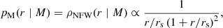 $$ \begin{aligned} p_{\mathrm{M}}(r \mid M) = \rho _{\mathrm{NFW}}(r \mid M) \propto \frac{1}{r / r_{\mathrm{s}}\left(1+r / r_{\mathrm{s}}\right)^{2}}, \end{aligned} $$