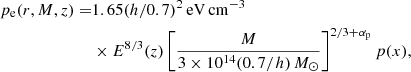 $$ \begin{aligned} p_{\mathrm{e}}(r,M,z) =&1.65(h/0.7)^{2}\,\mathrm{eV}\,\mathrm{cm}^{-3} \nonumber \\& \times E^{8/3}(z)\left[\frac{M}{3 \times 10^{14}(0.7/h)\,{ M}_{\odot }}\right]^{2/3+\alpha _{\mathrm{p}}} p(x), \end{aligned} $$
