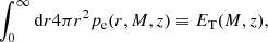 $$ \begin{aligned} \int _0^{\infty } {\mathrm{d}}r 4 \pi r^{2} p_{\mathrm{e}}(r, M, z) \equiv E_{\mathrm{T}}(M,z), \end{aligned} $$