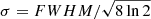 $ \sigma = {FWHM}/{\sqrt{8\ln2}} $