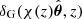 $ \delta_{\mathrm{G}}(\chi(z) \hat{\boldsymbol{\theta}}, z) $