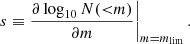 $$ \begin{aligned} \left.s \equiv \frac{\partial \log _{10} N({ < }m)}{\partial m}\right|_{m=m_{\lim }}. \end{aligned} $$