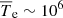 $ \overline{T}_{\mathrm{e}}\sim 10^6 $
