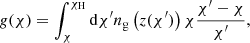 $$ \begin{aligned} g(\chi )=\int _{\chi }^{\chi _{\mathrm{H}}} \mathrm{d} \chi ^{\prime } n_{\mathrm{g}}\left(z(\chi ^{\prime })\right) \chi \frac{\chi ^{\prime }-\chi }{\chi ^{\prime }}, \end{aligned} $$