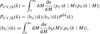 $$ \begin{aligned} \begin{aligned}&P_{UV, \mathrm{1h}}(k) =\int _0^{\infty } {\mathrm{d}}M \frac{{\mathrm{d}}n}{{\mathrm{d}}M}\langle p_U(k \mid M) p_V(k \mid M)\rangle \\&P_{UV,\mathrm{2h}}(k) =\langle b_U\rangle (k)\langle b_V\rangle (k) P^{\mathrm{lin}}(k)\\&\langle b_U\rangle (k) \equiv \int _0^{\infty } {\mathrm{d}}M \frac{{\mathrm{d}}n}{{\mathrm{d}}M} b_{\mathrm{h}}(M)\langle p_U(k \mid M)\rangle , \end{aligned} \end{aligned} $$