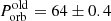 $ {P^{\rm old}_{\rm orb}} = 64\pm0.4 $