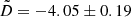 $ \tilde{D}=-4.05 \pm 0.19 $