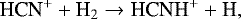 \begin{equation*}\textrm{HCN}^{&#x002B;} &#x002B; \textrm{H}_{2} \rightarrow {\textrm{HCNH}}^{&#x002B;} &#x002B; \textrm{H}, \end{equation*}