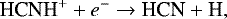 \begin{equation*}\textrm{HCNH}^{&#x002B;} &#x002B; e^{-} \rightarrow {\textrm{HCN}} &#x002B; \textrm{H}, \end{equation*}