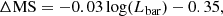 $$ \begin{aligned} \Delta \mathrm{MS} = -0.03 \log (L_{\rm bar}) - 0.35, \end{aligned} $$