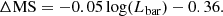 $$ \begin{aligned} \Delta \mathrm{MS} = -0.05 \log (L_{\rm bar}) - 0.36. \end{aligned} $$