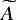 $\widetilde{A}$