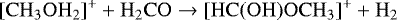 \begin{equation*}\mathrm{[CH_3OH_2]^&#x002B; &#x002B; H_2CO \rightarrow [HC(OH)OCH_3]^&#x002B; &#x002B; H_2} \end{equation*}
