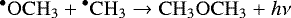\begin{equation*}\mathrm{^{\bullet}OCH_3 &#x002B; {^{\bullet}CH_3} \rightarrow CH_3OCH_3\ &#x002B;}\ h\nu \end{equation*}