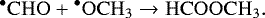 \begin{equation*}\mathrm{^{\bullet} CHO &#x002B; {^{\bullet}OCH_3} \rightarrow HCOOCH_3}. \end{equation*}