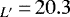 $_{L&#x0027;}\,{=}\,20.3$