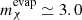 $ m^{\mathrm{evap}}_{\chi}\simeq 3.0 $